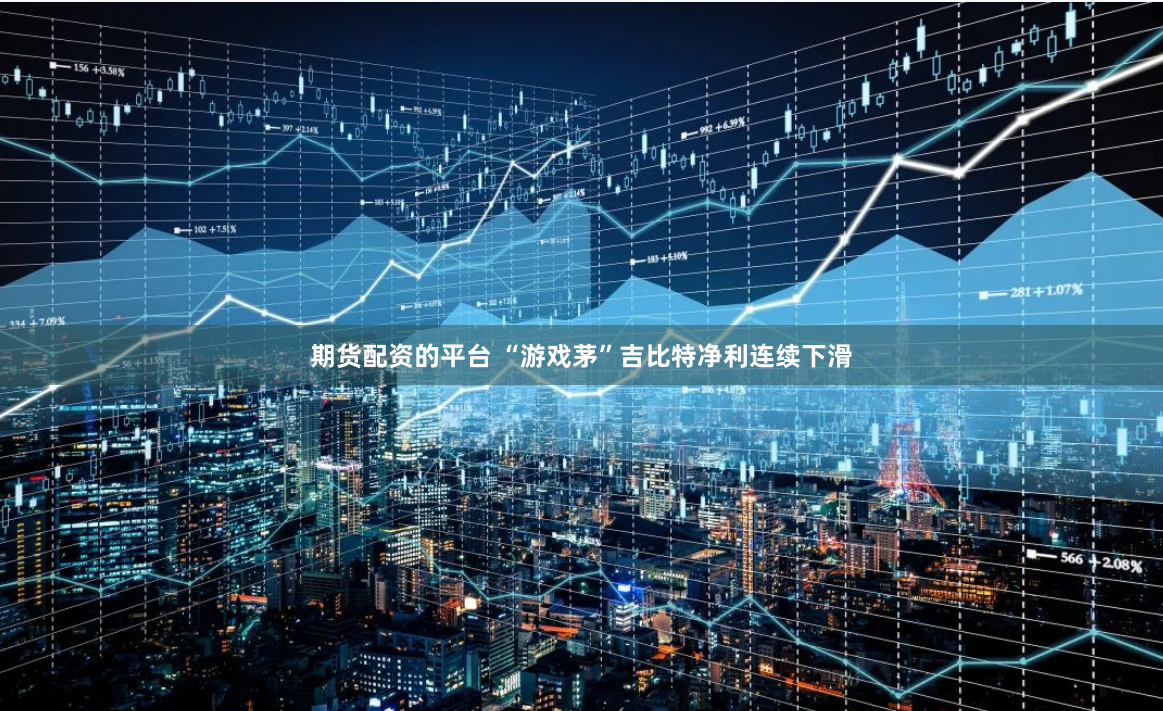 期货配资的平台 “游戏茅”吉比特净利连续下滑
